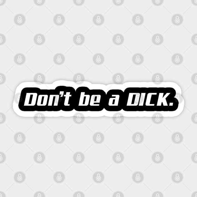Don't Be A Dick Sticker by Timeless Chaos
